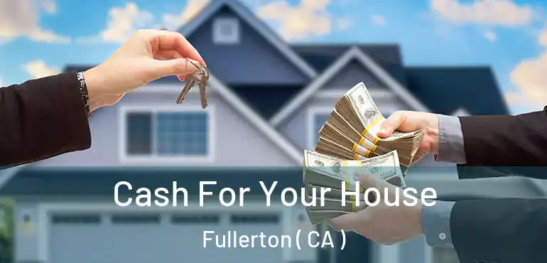  Cash For Your House Fullerton ( CA )