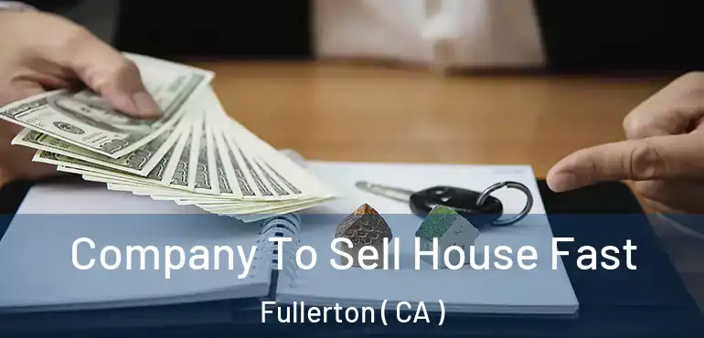  Company To Sell House Fast Fullerton ( CA )