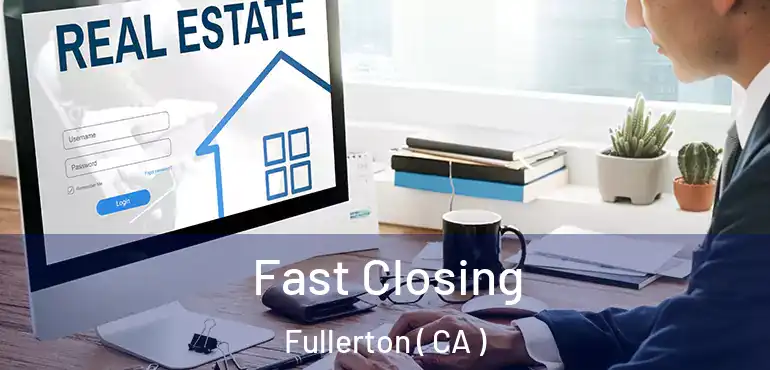  Fast Closing Fullerton ( CA )