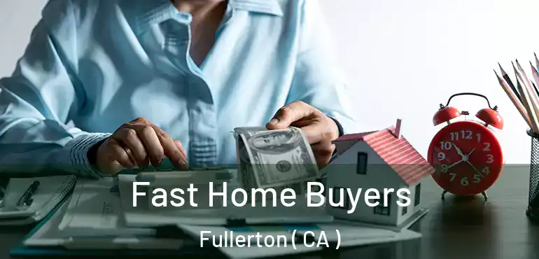  Fast Home Buyers Fullerton ( CA )