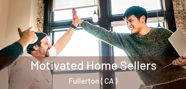  Motivated Home Sellers Fullerton ( CA )