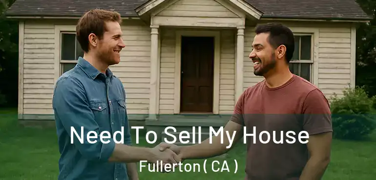  Need To Sell My House Fullerton ( CA )
