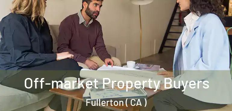  Off-market Property Buyers Fullerton ( CA )