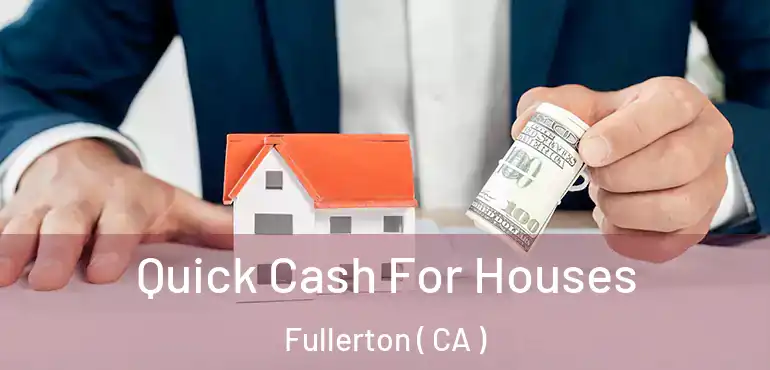  Quick Cash For Houses Fullerton ( CA )
