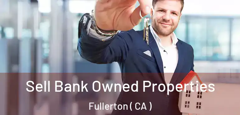  Sell Bank Owned Properties Fullerton ( CA )