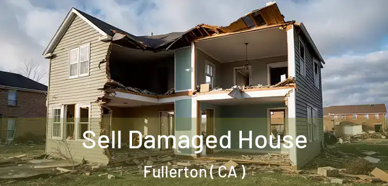  Sell Damaged House Fullerton ( CA )