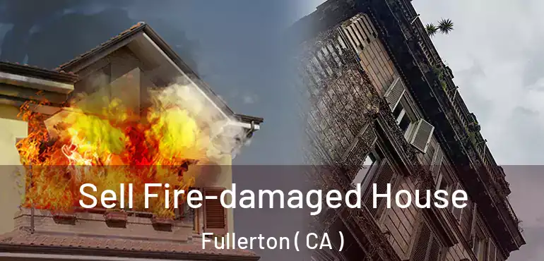  Sell Fire-damaged House Fullerton ( CA )