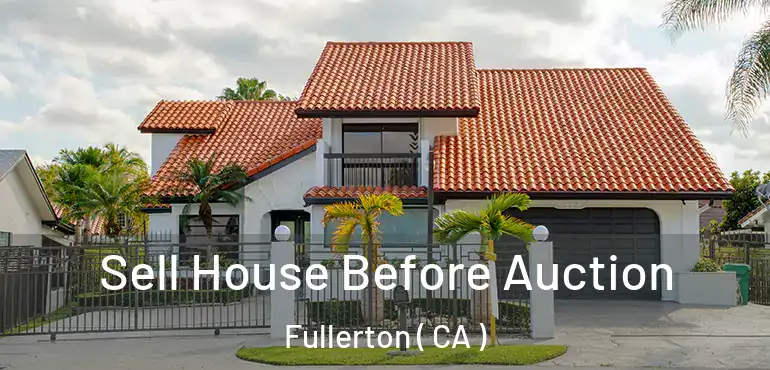  Sell House Before Auction Fullerton ( CA )