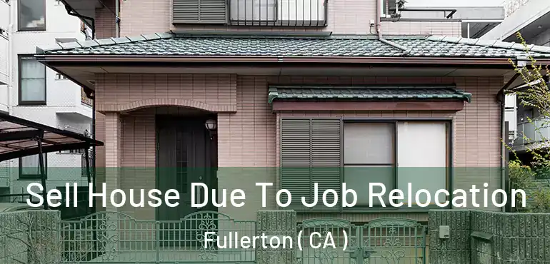  Sell House Due To Job Relocation Fullerton ( CA )