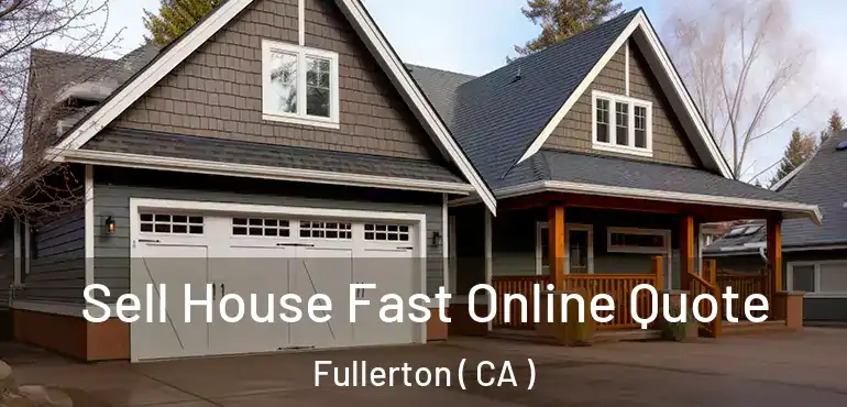  Sell House Fast Online Quote Fullerton ( CA )