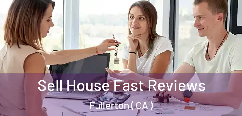  Sell House Fast Reviews Fullerton ( CA )