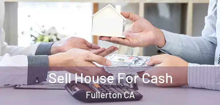  Sell House For Cash Fullerton CA
