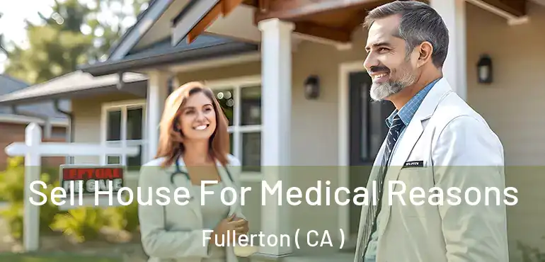  Sell House For Medical Reasons Fullerton ( CA )