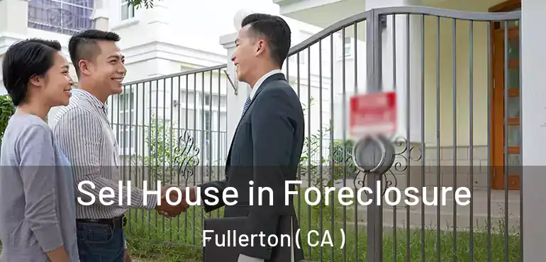  Sell House in Foreclosure Fullerton ( CA )