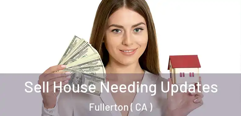 Sell House Needing Updates Fullerton ( CA )