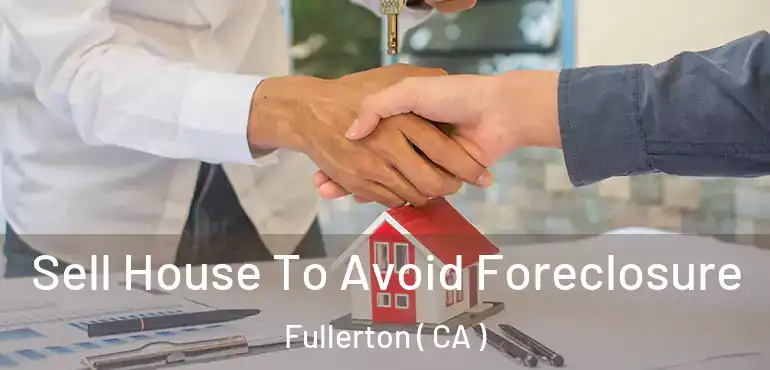  Sell House To Avoid Foreclosure Fullerton ( CA )