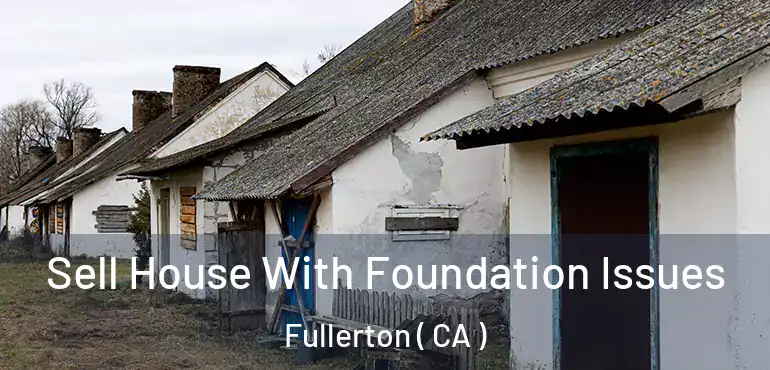  Sell House With Foundation Issues Fullerton ( CA )