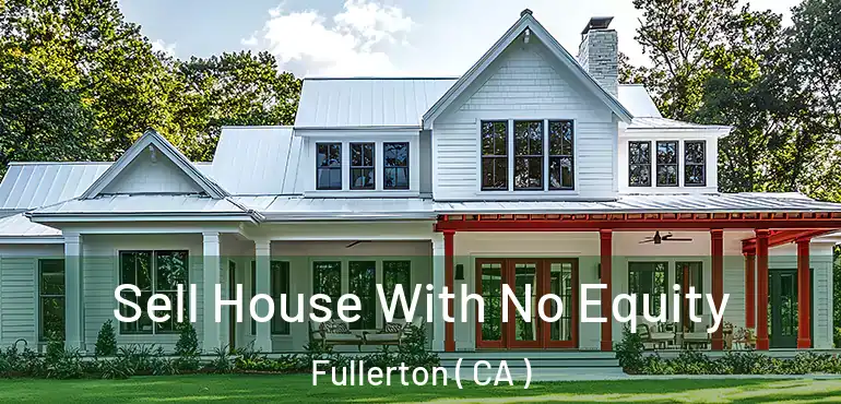  Sell House With No Equity Fullerton ( CA )