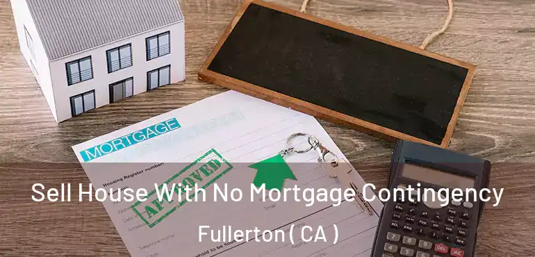  Sell House With No Mortgage Contingency Fullerton ( CA )