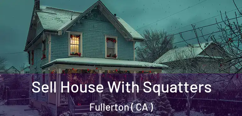  Sell House With Squatters Fullerton ( CA )