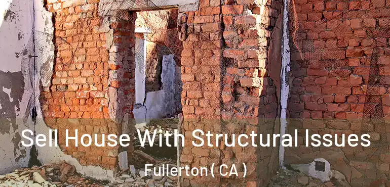  Sell House With Structural Issues Fullerton ( CA )