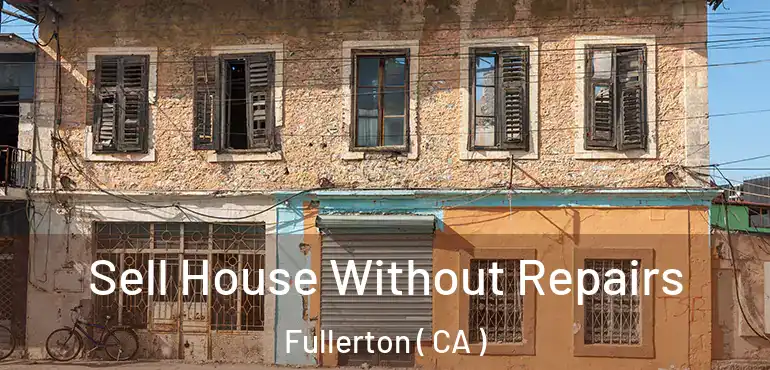  Sell House Without Repairs Fullerton ( CA )