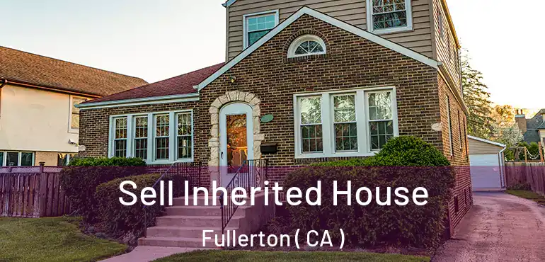  Sell Inherited House Fullerton ( CA )