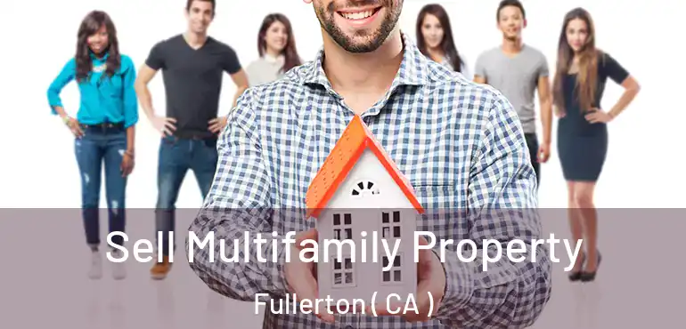  Sell Multifamily Property Fullerton ( CA )