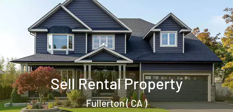  Sell Rental Property Fullerton ( CA )