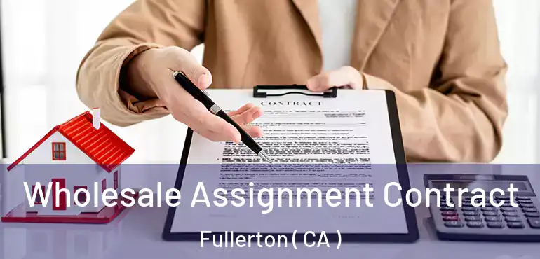  Wholesale Assignment Contract Fullerton ( CA )