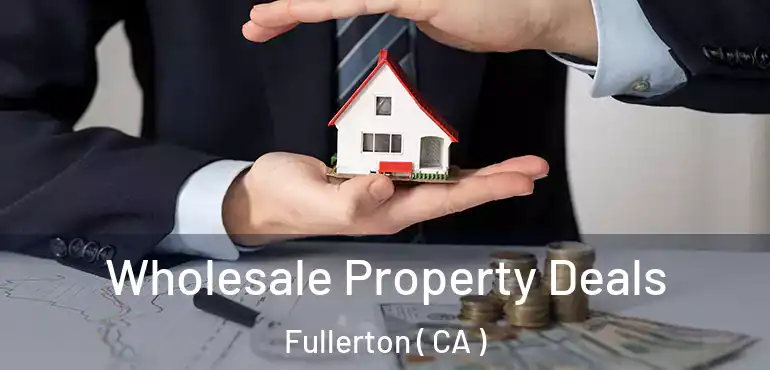  Wholesale Property Deals Fullerton ( CA )